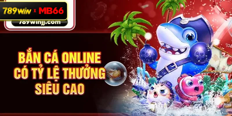 Bắn cá online có tỷ lệ thưởng siêu cao