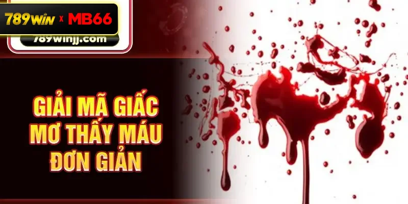 Giải mã giấc mơ thấy máu đơn giản 