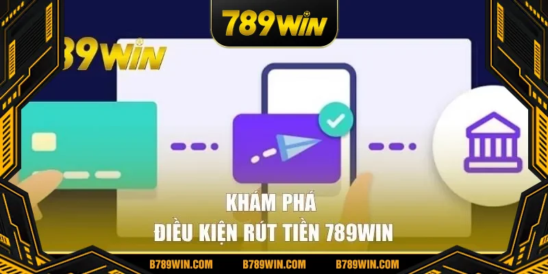 Khám phá điều kiện rút tiền 789win