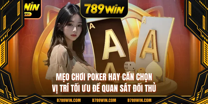 Mẹo chơi poker hay cần chọn vị trí tối ưu để quan sát đối thủ